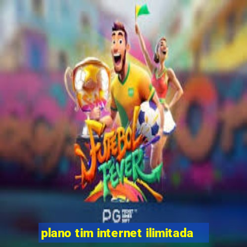 plano tim internet ilimitada